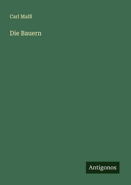 Die Bauern, Taschenbuch von Carl Malss, Antigonos Verlag, 9783563300114