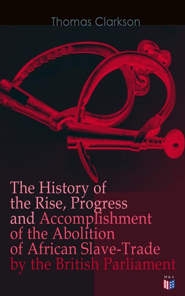 Produktbild: The History of the Rise, Progress and Accomplishment of the Abolition of African Slave-Trade by the British Parliament
