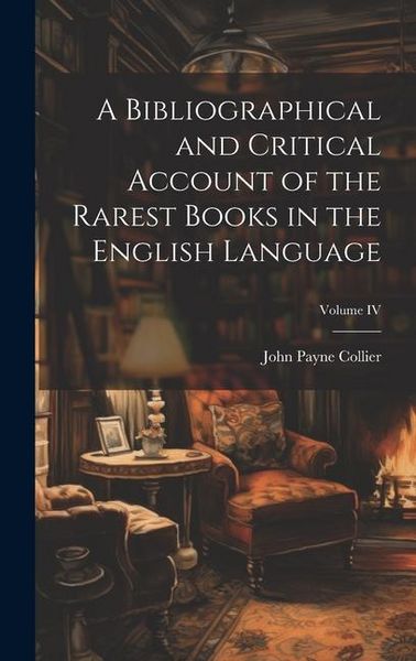 Produktbild: A Bibliographical and Critical Account of the Rarest Books in the English Language; Volume IV
