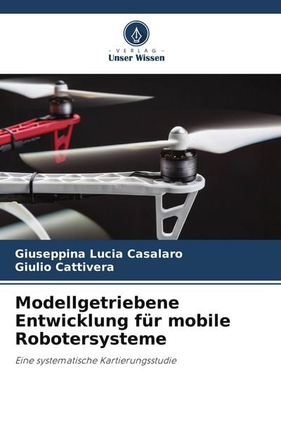 Modellgetriebene Entwicklung für mobile Robotersysteme, Taschenbuch von Giuseppina Lucia Casalaro , Giulio Cattivera, Verlag Unser Wissen,