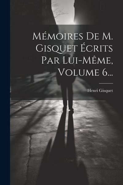 Produktbild: M&eacute;moires De M. Gisquet &Eacute;crits Par Lui-m&ecirc;me, Volume 6...