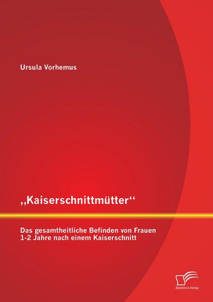 Produktbild: "Kaiserschnittm&uuml;tter": Das gesamtheitliche Befinden von Frauen 1-2 Jahre nach einem Kaiserschnitt