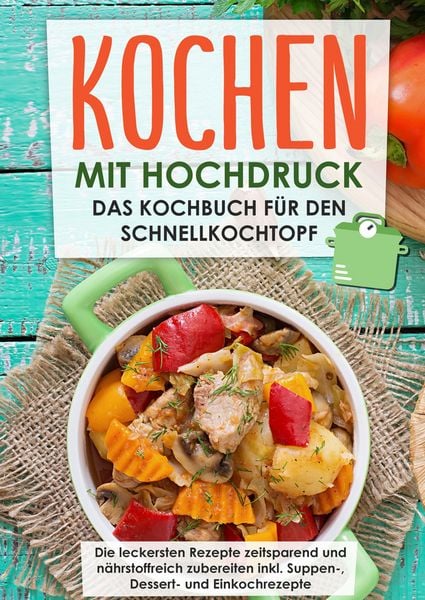 Kochen mit Hochdruck: Das Kochbuch für den Schnellkochtopf | Die leckersten Rezepte zeitsparend und nährstoffreich zubereiten, Gebundene Ausgabe von
