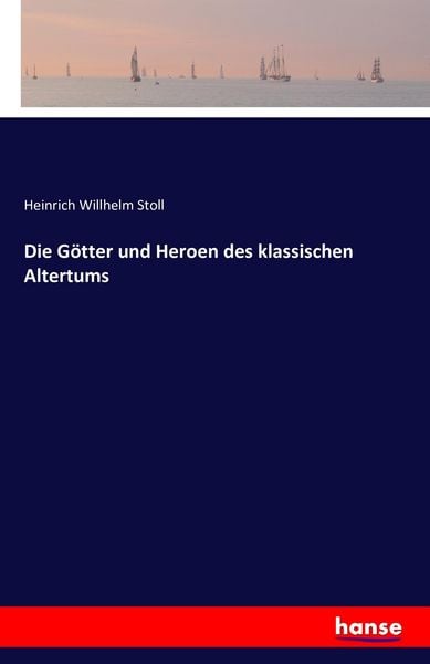 Die Götter und Heroen des klassischen Altertums, Taschenbuch von Heinrich Willhelm Stoll, Hansebooks, 9783742855398
