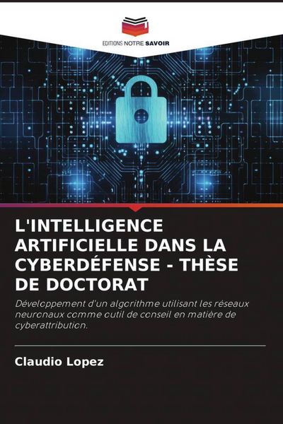 Produktbild: L'intelligence Artificielle Dans La Cyberd&eacute;fense - Th&egrave;se De Doctorat
