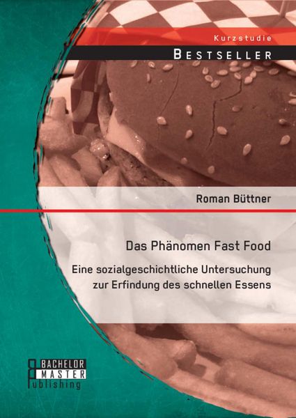 Produktbild: Das Ph&auml;nomen Fast Food: Eine sozialgeschichtliche Untersuchung zur Erfindung des schnellen Essens