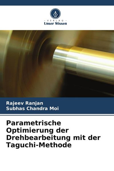 Parametrische Optimierung der Drehbearbeitung mit der Taguchi-Methode, Taschenbuch von Rajeev Ranjan , Subhas Chandra Moi, Verlag Unser Wissen,