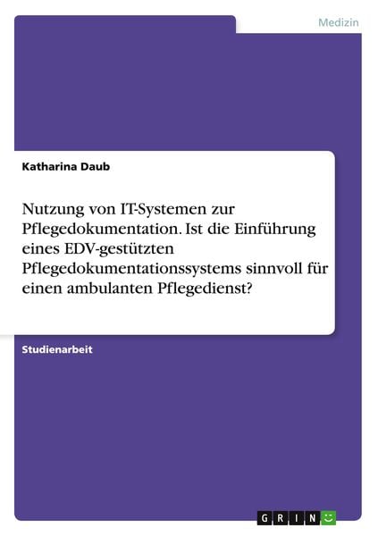 Produktbild: Nutzung von IT-Systemen zur Pflegedokumentation. Ist die Einf&uuml;hrung eines EDV-gest&uuml;tzten Pflegedokumentationssystems sinnvoll f&uuml;r einen ambulanten Pflegedienst?