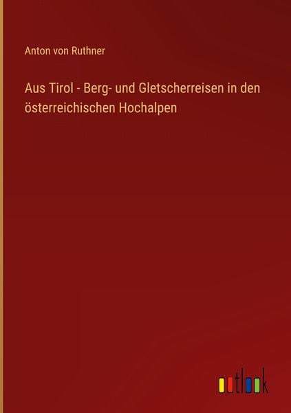 Produktbild: Aus Tirol - Berg- und Gletscherreisen in den &ouml;sterreichischen Hochalpen
