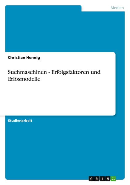 Suchmaschinen - Erfolgsfaktoren und Erlösmodelle, Taschenbuch von Christian Hennig, GRIN, 9783656280743