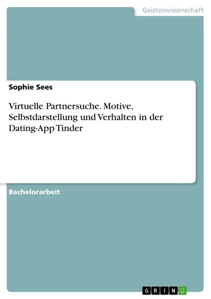 Virtuelle Partnersuche. Motive, Selbstdarstellung und Verhalten in der Dating-App Tinder, Taschenbuch von Sophie Sees, GRIN, 9783668265783