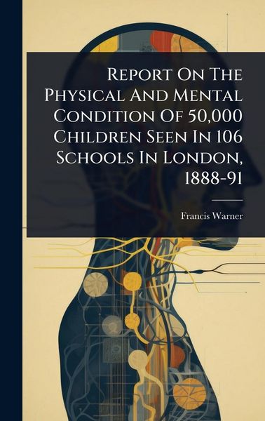 Produktbild: Report On The Physical And Mental Condition Of 50,000 Children Seen In 106 Schools In London, 1888-91