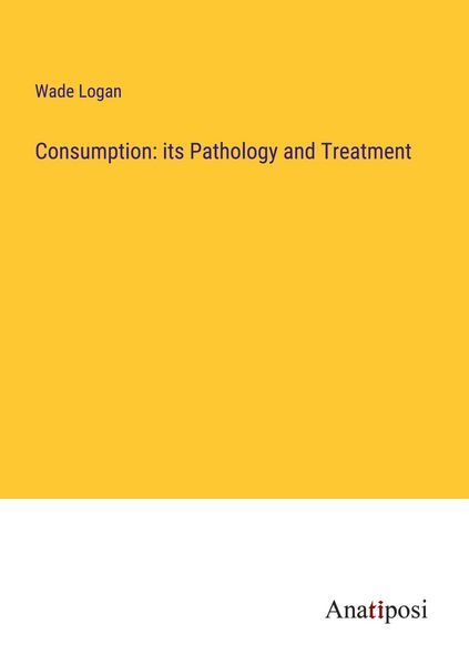 Produktbild: Consumption: its Pathology and Treatment