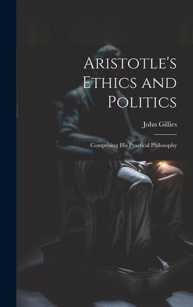 Produktbild: Aristotle's Ethics and Politics: Comprising his Practical Philosophy