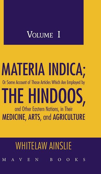 Produktbild: MATERIA INDICA; Or Some Account of Those Articles Which Are Employed by THE HINDOOS, and Other Eastern Nations, in Their MEDICINE, ARTS, and AGRICULTU