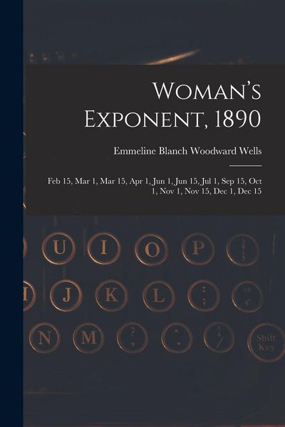Produktbild: Woman's Exponent, 1890: Feb 15, Mar 1, Mar 15, Apr 1, Jun 1, Jun 15, Jul 1, Sep 15, Oct 1, Nov 1, Nov 15, Dec 1, Dec 15