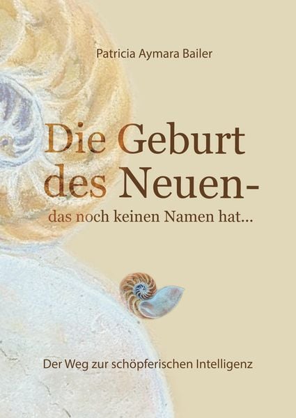 Produktbild: Die Geburt des Neuen, das noch keinen Namen hat ... Die Welt neu denken und freudvolle, kreative MitgestalterIn werden in dieser neuen Zeit