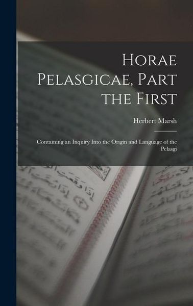Produktbild: Horae Pelasgicae, Part the First: Containing an Inquiry Into the Origin and Language of the Pelasgi