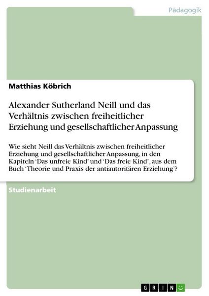 Alexander Sutherland Neill und das Verhältnis zwischen freiheitlicher Erziehung und gesellschaftlicher Anpassung, Taschenbuch von Matthias Köbrich,