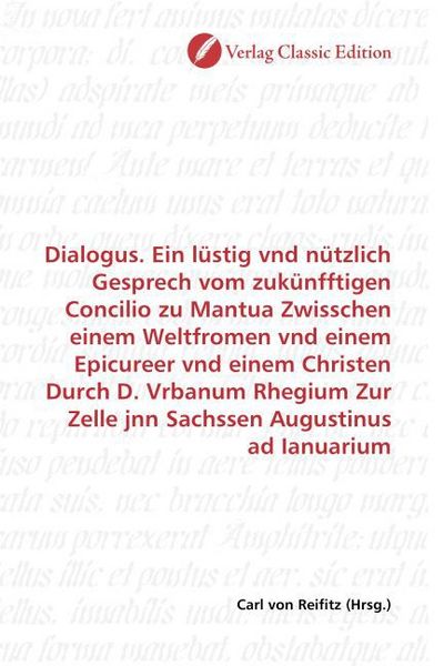 Produktbild: Dialogus. Ein l&uuml;stig vnd n&uuml;tzlich Gesprech vom zuk&uuml;nfftigen Concilio zu Mantua Zwisschen einem Weltfromen vnd einem Epicureer vnd einem Christen Durch