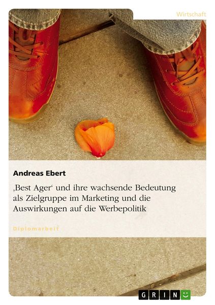 'Best Ager' und ihre wachsende Bedeutung als Zielgruppe im Marketing und die Auswirkungen auf die Werbepolitik, Taschenbuch von Andreas Ebert, GRIN,