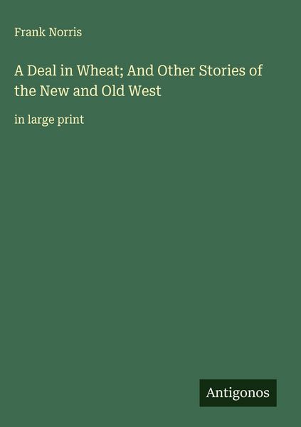 Produktbild: A Deal in Wheat; And Other Stories of the New and Old West
