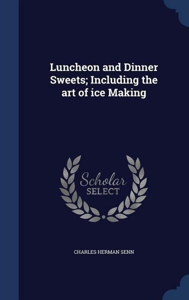 Produktbild: Luncheon and Dinner Sweets; Including the art of ice Making