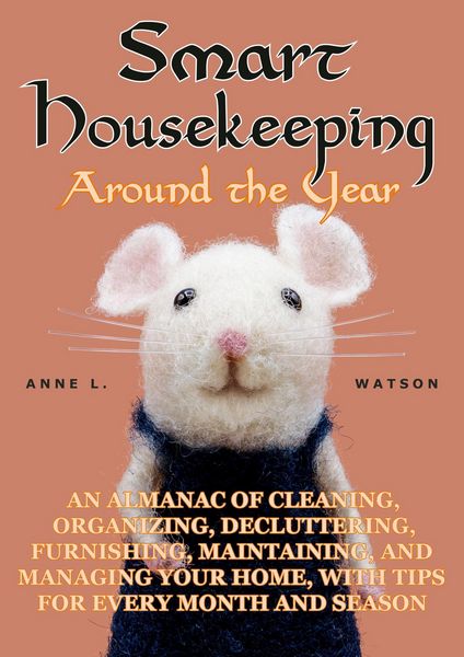 Produktbild: Smart Housekeeping Around the Year: An Almanac of Cleaning, Organizing, Decluttering, Furnishing, Maintaining, and Managing Your Home, With Tips for E