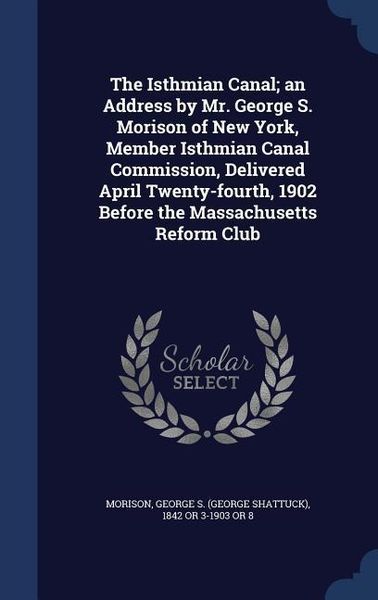 Produktbild: The Isthmian Canal; an Address by Mr. George S. Morison of New York, Member Isthmian Canal Commission, Delivered April Twenty-fourth, 1902 Before the