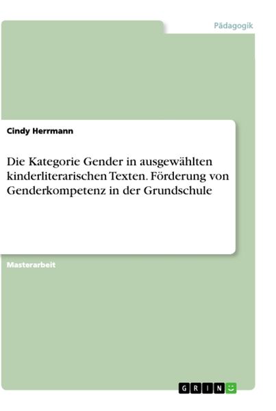 Produktbild: Die Kategorie Gender in ausgew&auml;hlten kinderliterarischen Texten. F&ouml;rderung von Genderkompetenz in der Grundschule