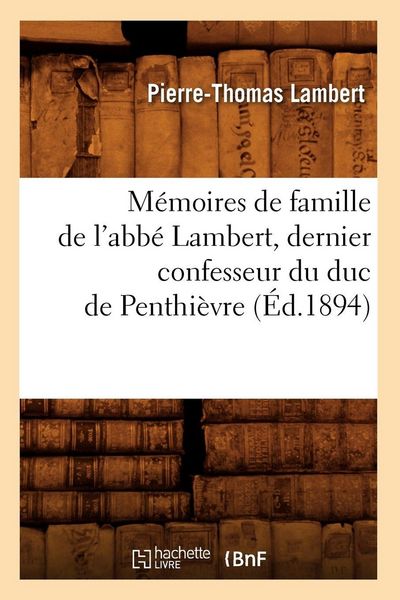 Produktbild: M&eacute;moires de famille de l'abb&eacute; Lambert, dernier confesseur du duc de Penthi&egrave;vre (&Eacute;d.1894)