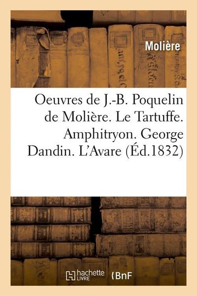 Produktbild: Oeuvres de J.-B. Poquelin de Moli&egrave;re. Le Tartuffe. Amphitryon. George Dandin. l'Avare (&Eacute;d.1832)