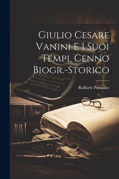 Produktbild: Giulio Cesare Vanini e i Suoi Tempi, Cenno Biogr.-Storico
