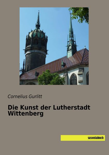 Die Kunst der Lutherstadt Wittenberg, Taschenbuch von Cornelius Gurlitt, Saxoniabuch.de, 9783957704856