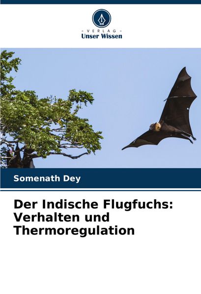 Der Indische Flugfuchs: Verhalten und Thermoregulation, Taschenbuch von Somenath Dey, Verlag Unser Wissen, 9786207271368
