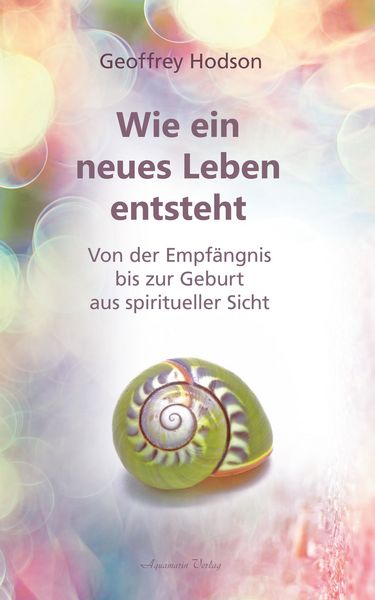 Produktbild: Wie ein neues Leben entsteht: Von der Empf&auml;ngnis bis zur Geburt aus spiritueller Sicht