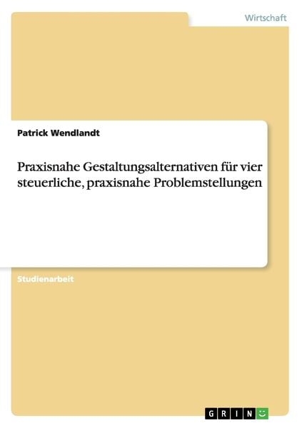 Produktbild: Praxisnahe Gestaltungsalternativen f&uuml;r vier steuerliche, praxisnahe Problemstellungen