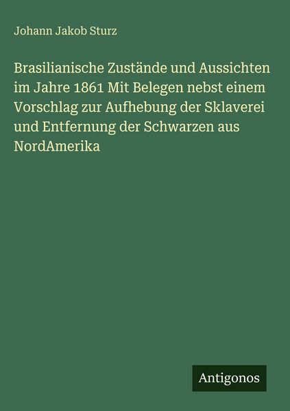 Produktbild: Brasilianische Zust&auml;nde und Aussichten im Jahre 1861 Mit Belegen nebst einem Vorschlag zur Aufhebung der Sklaverei und Entfernung der Schwarzen aus No