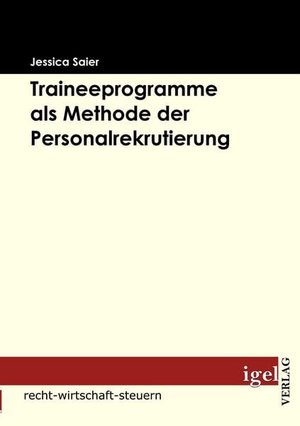 Traineeprogramme als Methode der Personalrekrutierung, Taschenbuch von Jessica Saier, Igel Verlag Literatur & Wissenschaft, 978-3-86815-061-2