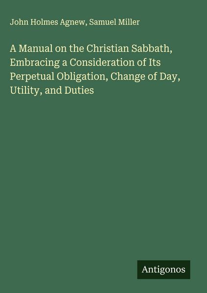 Produktbild: A Manual on the Christian Sabbath, Embracing a Consideration of Its Perpetual Obligation, Change of Day, Utility, and Duties