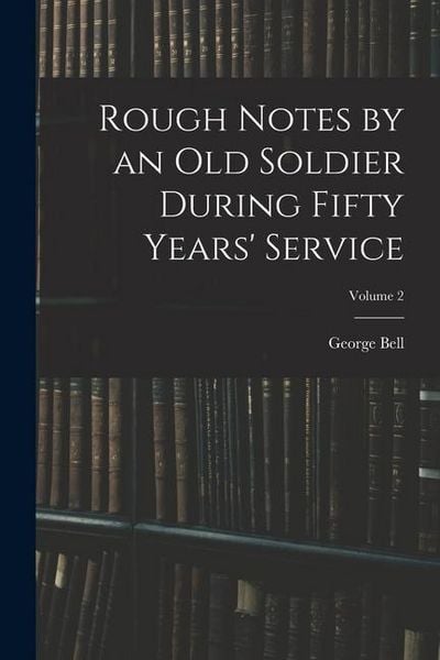 Produktbild: Rough Notes by an Old Soldier During Fifty Years' Service; Volume 2