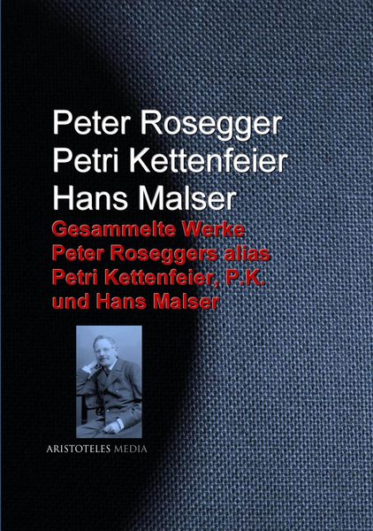 Produktbild: Gesammelte Werke Peter Roseggers alias Petri Kettenfeier, P.K. und Hans Malser