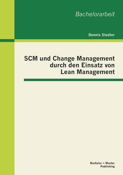 SCM und Change Management durch den Einsatz von Lean Management, Taschenbuch von Dennis Stadler, Bachelor + Master Publishing, 9783955493103