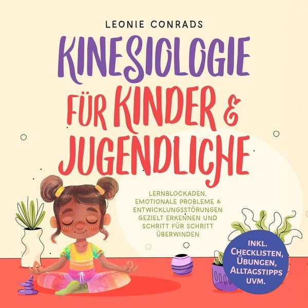 Kinesiologie für Kinder & Jugendliche: Lernblockaden, emotionale Probleme & Entwicklungsstörungen gezielt erkennen und Schritt für Schritt überwinden