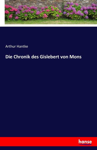 Die Chronik des Gislebert von Mons, Taschenbuch von Arthur Hantke, Hansebooks, 9783743340404