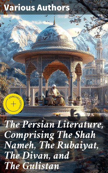 Produktbild: The Persian Literature, Comprising The Shah Nameh, The Rubaiyat, The Divan, and The Gulistan