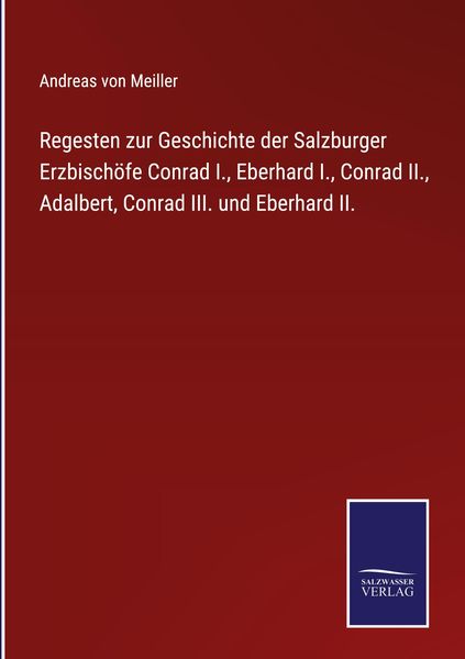 Produktbild: Regesten zur Geschichte der Salzburger Erzbisch&ouml;fe Conrad I., Eberhard I., Conrad II., Adalbert, Conrad III. und Eberhard II.