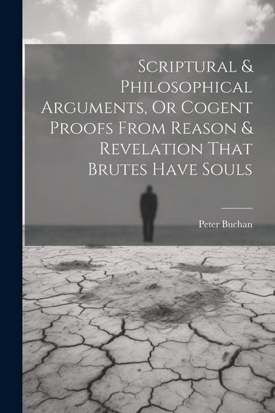 Produktbild: Scriptural & Philosophical Arguments, Or Cogent Proofs From Reason & Revelation That Brutes Have Souls