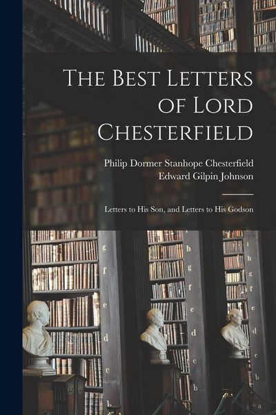 Produktbild: The Best Letters of Lord Chesterfield; Letters to his Son, and Letters to his Godson
