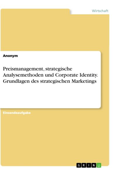 Preismanagement, strategische Analysemethoden und Corporate Identity. Grundlagen des strategischen Marketings, Taschenbuch von , GRIN, 9783346349613
